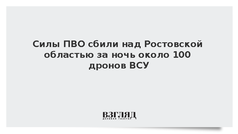 Силы ПВО сбили над Ростовской областью за ночь около 100 дронов ВСУ