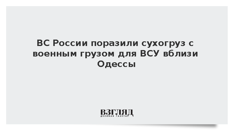 ВС России поразили судно с военным грузом для ВСУ возле Одессы