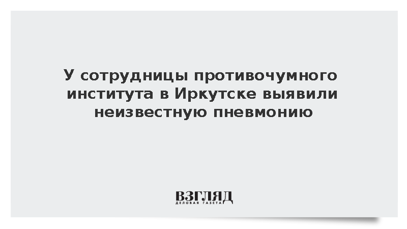 Роспотребнадзор: Сотрудница Иркутского НИИ заболела неизвестной пневмонией