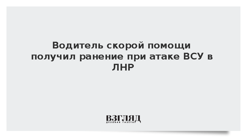Водитель скорой помощи ранен в результате прицельной атаки дрона ВСУ в ЛНР