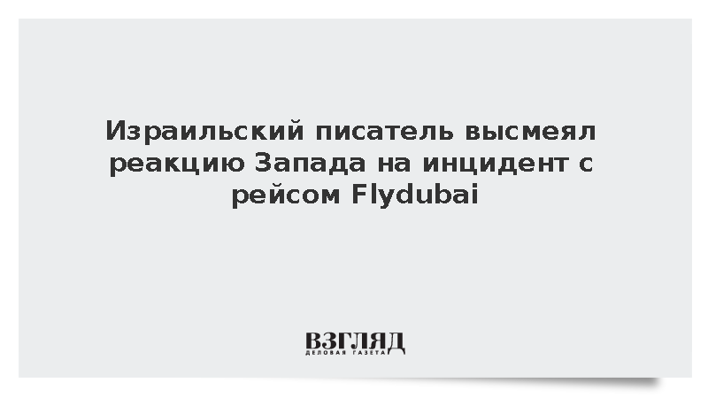 Israel National News: Писатель высмеял реакцию ЕС на ЧП с рейсом Flydubai