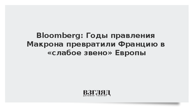 Bloomberg: Годы правления Макрона превратили Францию в «слабое звено» Европы