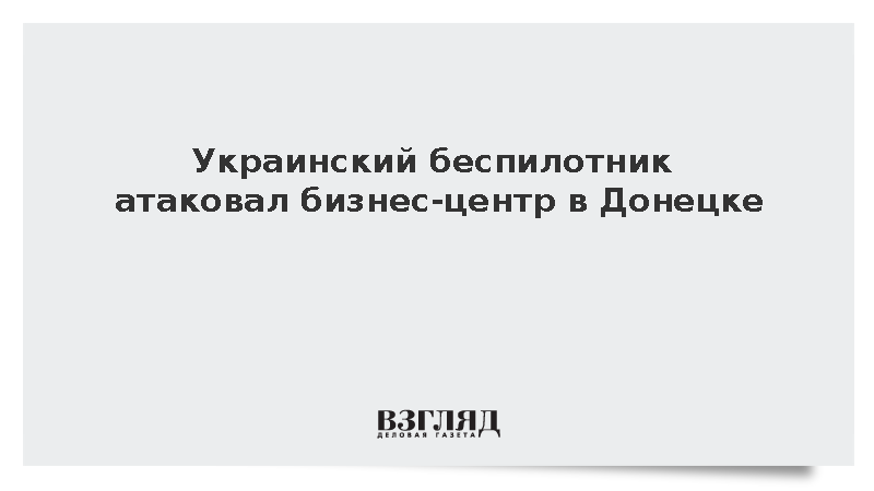 Украинский БПЛА атаковал бизнес-центр «Пушкинский» в центре Донецка