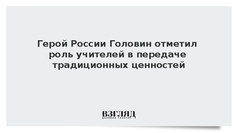 Герой России Головин: Учителя личным примером передают традиционные ценности