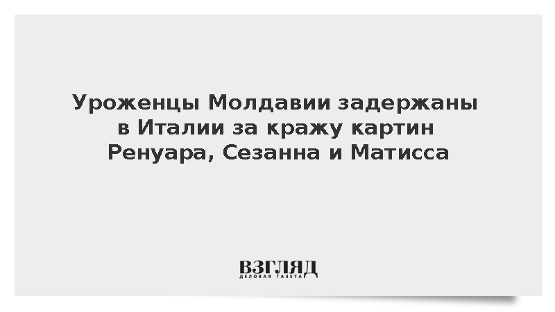 Уроженцы Молдавии задержаны в Италии за кражу картин Ренуара, Сезанна и Матисса