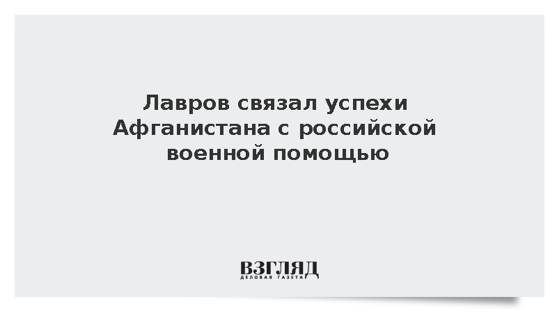 Лавров связал успехи Афганистана с российской военной помощью