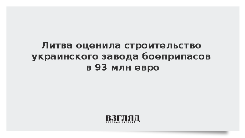 BNS: Украина инвестирует 93 млн евро в строительство завода боеприпасов в Литве