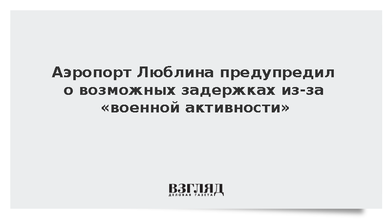 Аэропорт Люблина предупредил о возможных задержках из-за «военной активности»