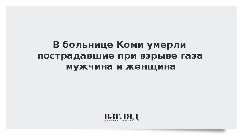 В больнице Коми умерли пострадавшие при взрыве газа мужчина и женщина