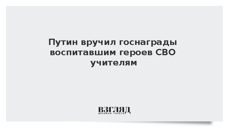 Путин вручил госнаграды воспитавшим героев СВО учителям