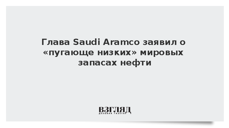 Bloomberg: Глава Saudi Aramco заявил о «пугающе низких» мировых запасах нефти