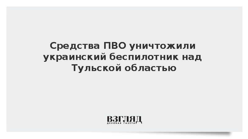 Миляев: Силы ПВО уничтожили украинский беспилотник над Тульской областью