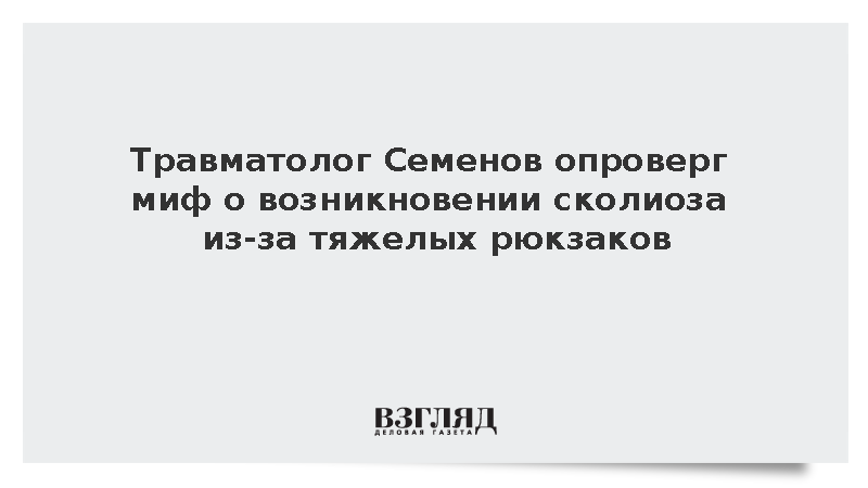 Травматолог Семенов опроверг миф о возникновении сколиоза из-за тяжелых рюкзаков