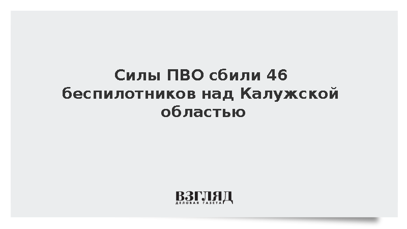 Губернатор Шапша сообщил об уничтожении 46 беспилотников над Калужской областью