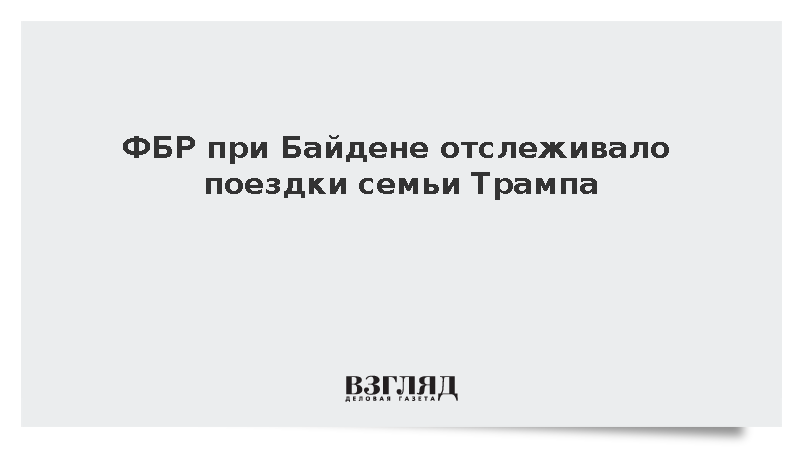 ФБР при Байдене отслеживало поездки семьи Трампа