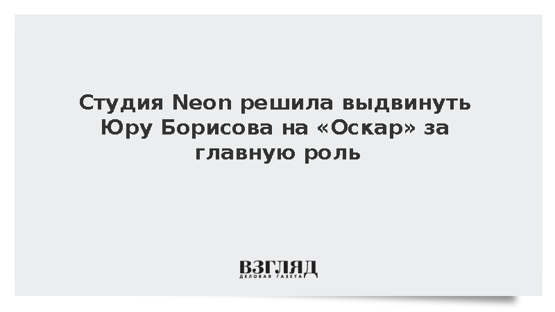 Variety: Актера Юру Борисова планируют выдвинуть на «Оскар» за главную роль
