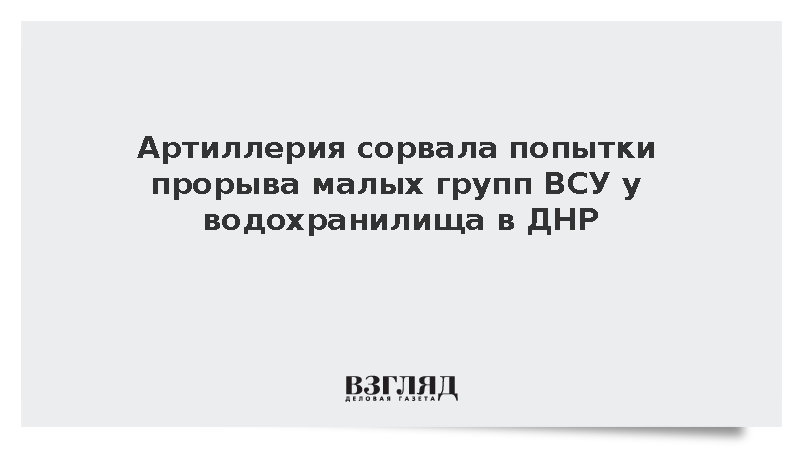 Артиллерия сорвала попытки прорыва малых групп ВСУ у водохранилища в ДНР