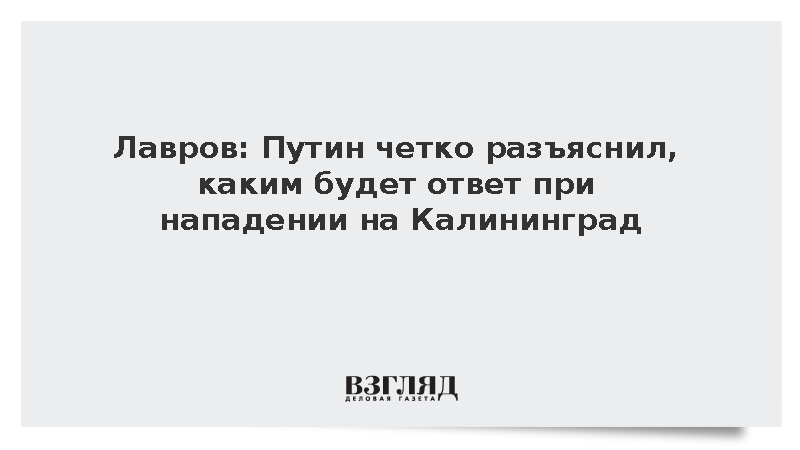 Лавров: Путин четко разъяснил, каким будет ответ при нападении на Калининград