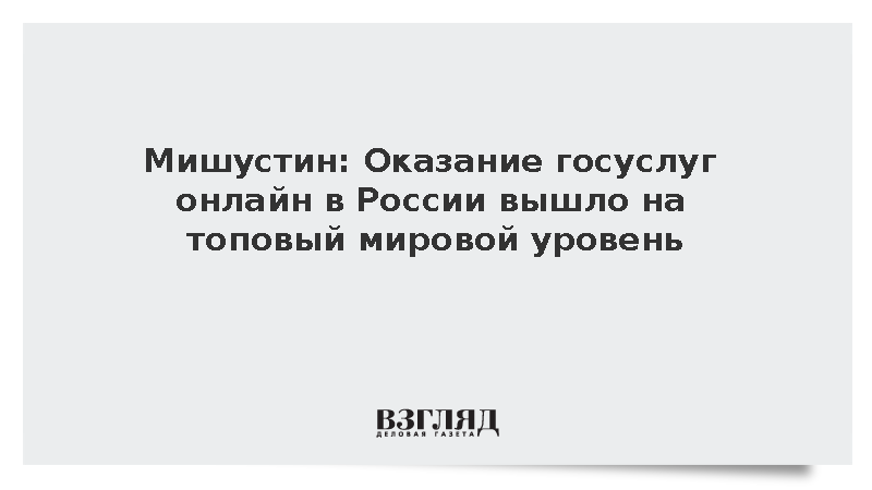 Мишустин: Оказание госуслуг онлайн в России вышло на топовый мировой уровень