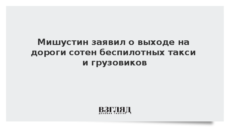 Мишустин заявил о выходе на дороги сотен беспилотных такси и грузовиков