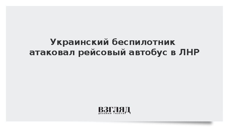Украинский беспилотник атаковал рейсовый автобус в ЛНР
