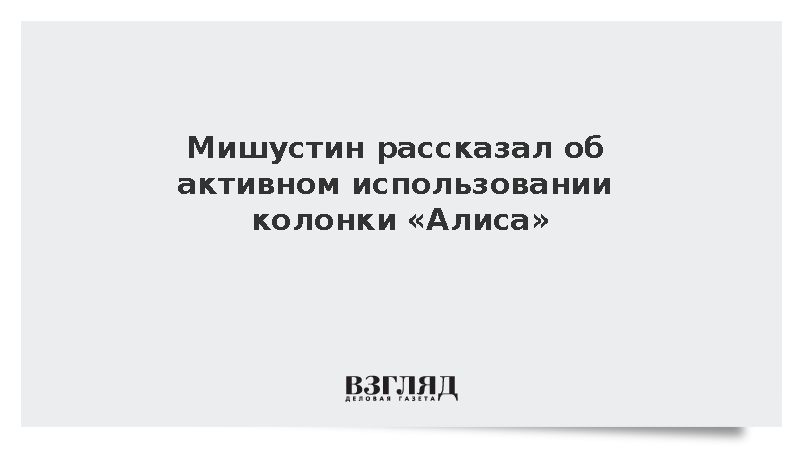 Мишустин рассказал об активном использовании колонки «Алиса»
