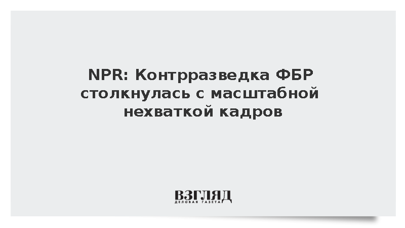 NPR: Контрразведка ФБР столкнулась с масштабной нехваткой кадров