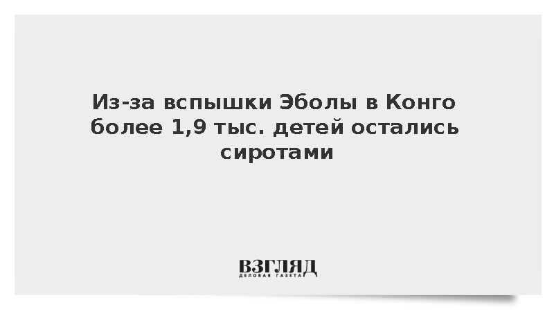 ЮНИСЕФ: В ДР Конго свыше 1,9 тыс. детей осиротели из-за лихорадки Эбола