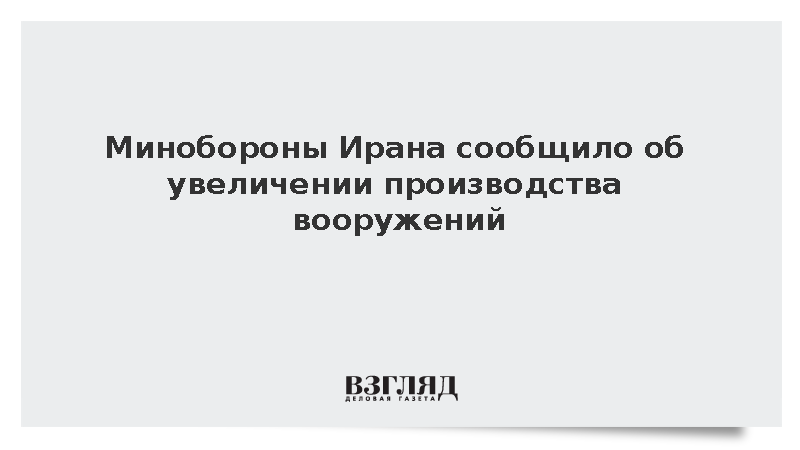 Минобороны Ирана: Тегеран увеличил производство вооружений в 2,5 раза