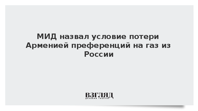 МИД предрек Армении потерю преференций на газ при отказе от союза с Россией