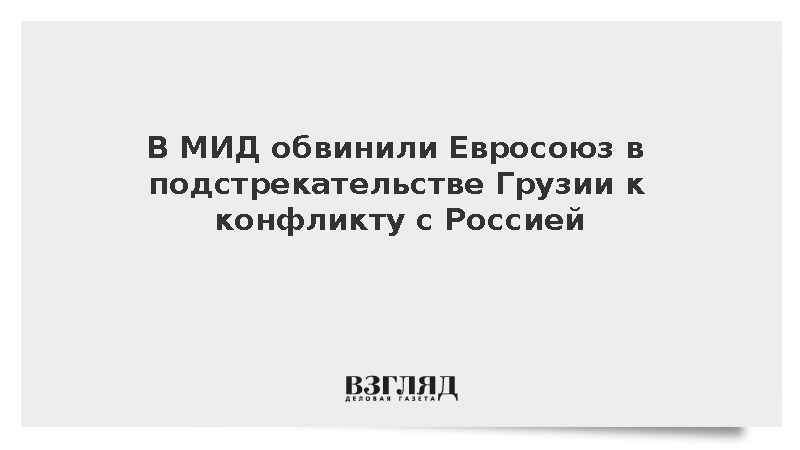 МИД: Евросоюз подстрекает Грузию к губительной конфронтации с Россией