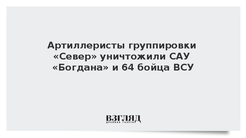 Группировка «Север» за ночь уничтожила САУ «Богдана» и 64 солдат ВСУ