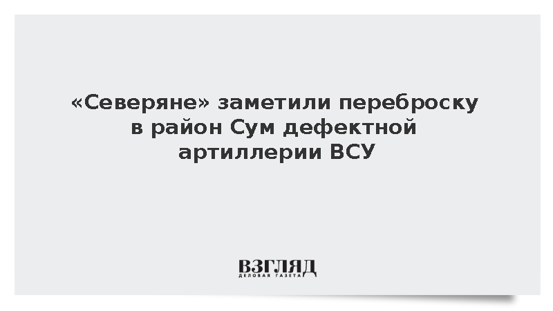 ВС России увидели переброску в район Сум дефектной артиллерии ВСУ