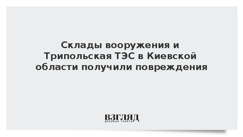 Склады вооружения и Трипольская ТЭС в Киевской области получили повреждения