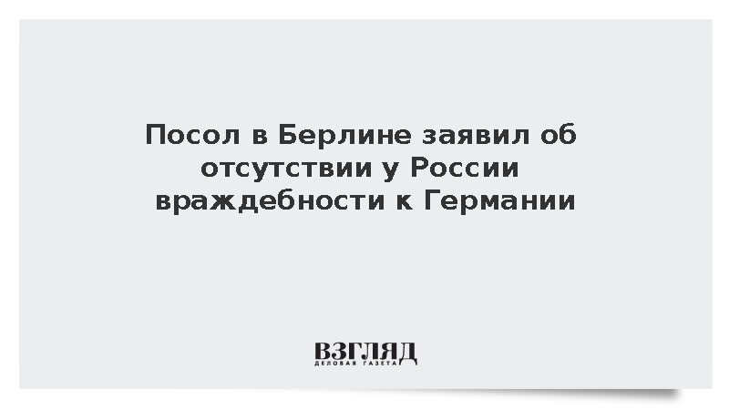 Посол Нечаев: Россия не предпринимала враждебных действий в отношении ФРГ