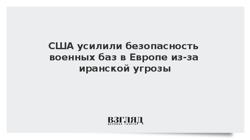 ABC: США усилили охрану европейских военных баз из-за угрозы атаки Ирана