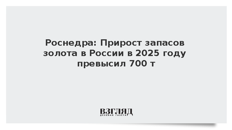 Роснедра: Прирост запасов золота в России в 2025 году превысил 700 тонн
