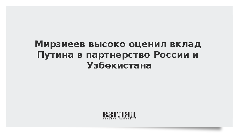 Мирзиеев: Путин сыграл историческую роль в становлении современной России