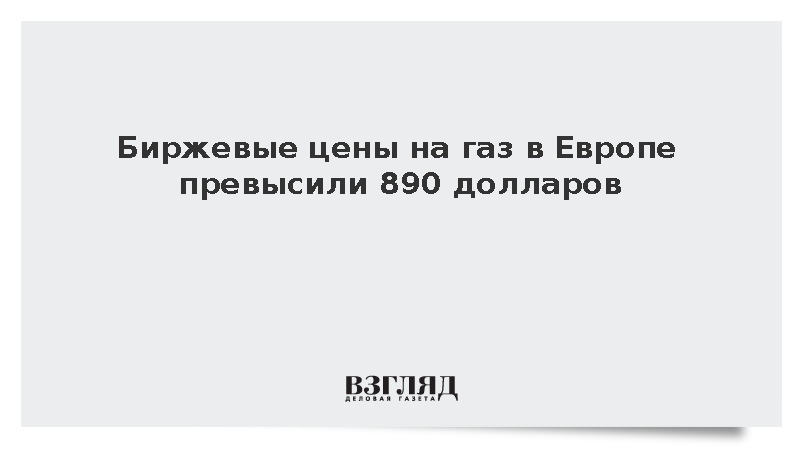 Биржевые цены на газ в Европе превысили 890 долларов