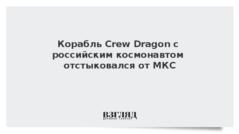 Корабль Crew Dragon с космонавтом Федяевым успешно отстыковался от МКС