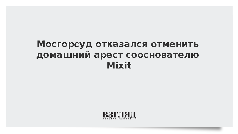 Мосгорсуд оставил под домашним арестом сооснователя бренда Mixit Олега Пая