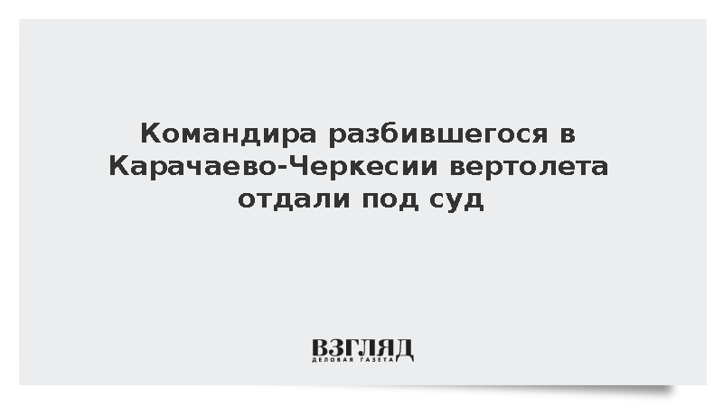 СК: Пилот разбившегося в КЧР вертолета пойдет под суд за ущерб в 173 млн рублей