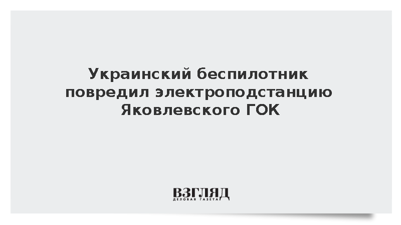 Беспилотник ВСУ повредил подстанцию Яковлевского ГОК в Белгородской области