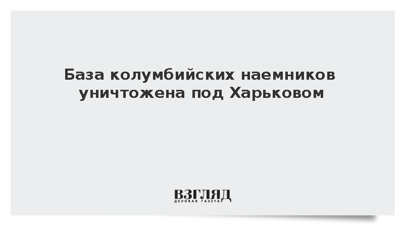 База переброшенных из Киева колумбийских наемников уничтожена под Харьковом