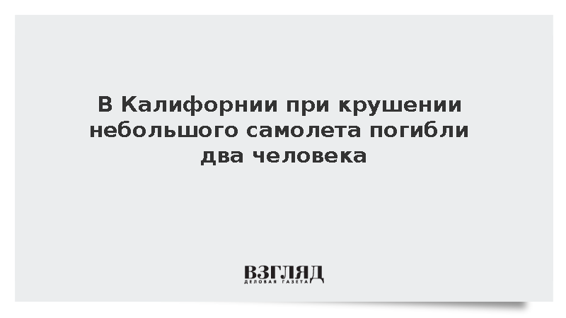 Два человека погибли при крушении небольшого самолета в Калифорнии