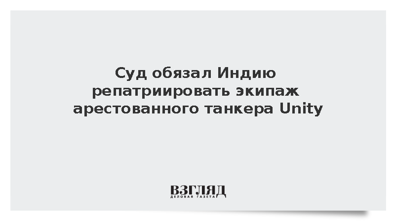 Суд обязал индийскую сторону организовать репатриацию экипажа с танкера Unity
