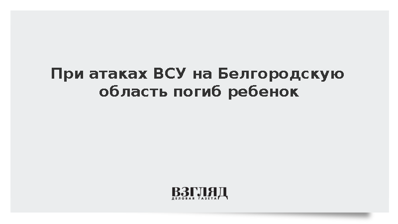 Шуваев: При атаках ВСУ на Белгородскую область погиб ребенок