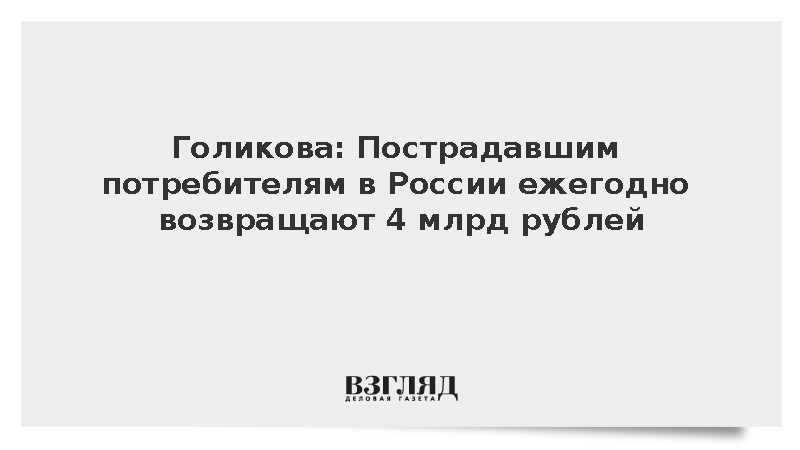 Голикова: Пострадавшим потребителям в России ежегодно возвращают 4 млрд рублей