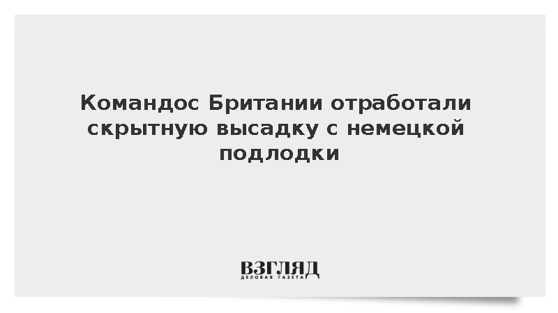 Командос Британии отработали скрытную высадку с немецкой подлодки