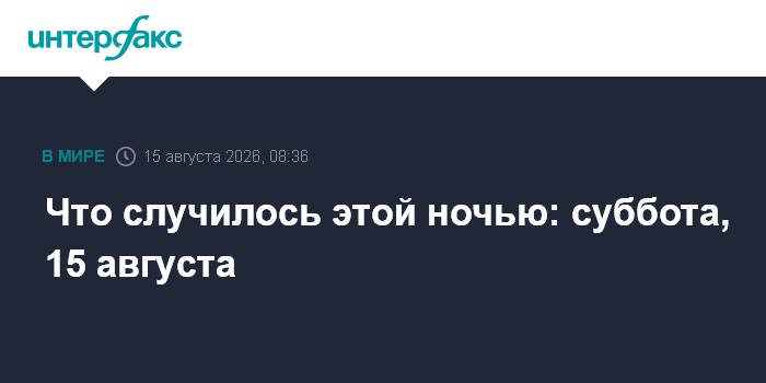 Что случилось этой ночью: суббота, 15 августа